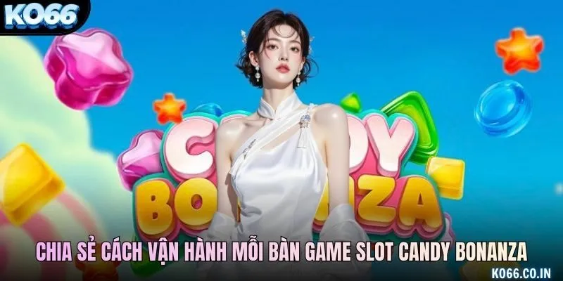Chia sẻ cách vận hành mỗi bàn game slot candy bonanza