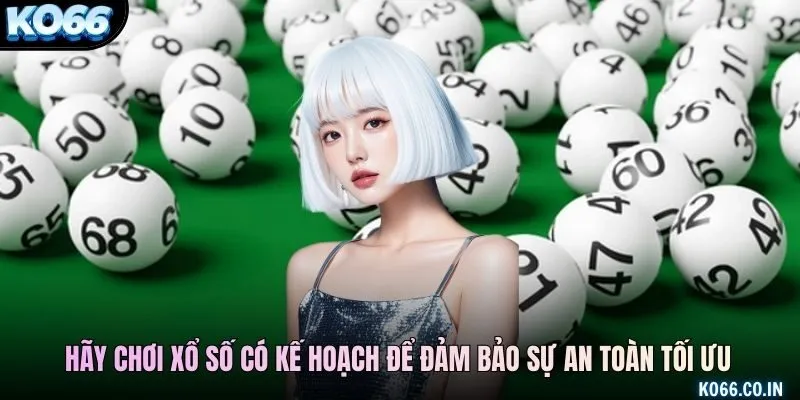 Hãy chơi xổ số có kế hoạch để đảm bảo sự an toàn tối ưu