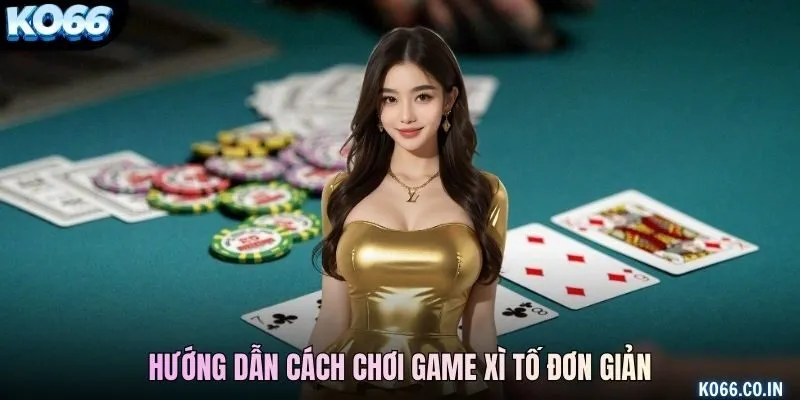 Hướng dẫn cách chơi game xì tố đơn giản