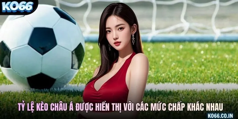 Tỷ lệ kèo châu Á được hiển thị với các mức chấp khác nhau